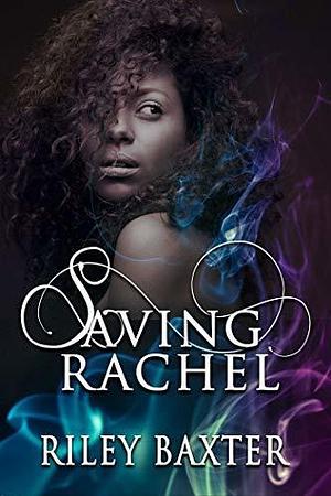 Saving Rachel by Riley Baxter, Riley Baxter