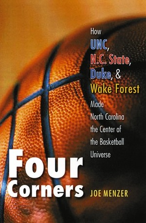 Four Corners: How UNC, N.C. State, Duke, and Wake Forest Made North Carolina the Center of the Basketball Universe by Joe Menzer