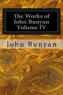 The Works of John Bunyan Volume IV: With an Introduction to Each Treatise, Notes, and a Life of His Life, Times, and Contemporaries by John Bunyan