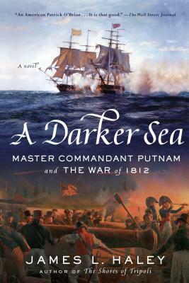 A Darker Sea: Master Commandant Putnam and the War of 1812 by James L. Haley