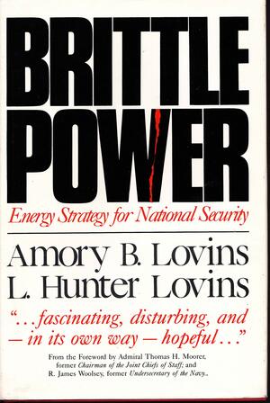 Brittle Power: Energy Strategy for National Security by Amory B. Lovins, L. Hunter Lovins