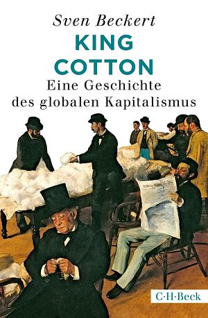 King Cotton: eine Geschichte des globalen Kapitalismus by Sven Beckert