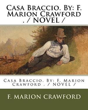 Casa Braccio. By: F. Marion Crawford . / NOVEL / by F. Marion Crawford