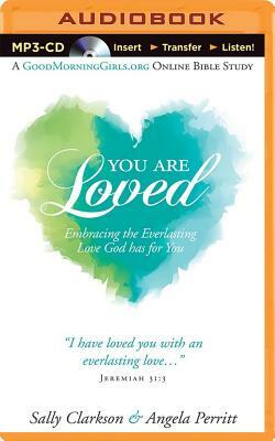You Are Loved: Embracing the Everlasting Love God Has for You by Angela Perritt, Sally Clarkson