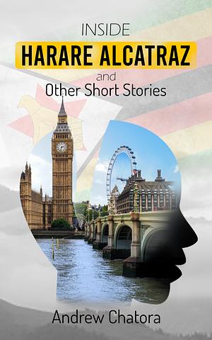 Inside Harare Alcatraz and Other Short Stories by Andrew Chatora