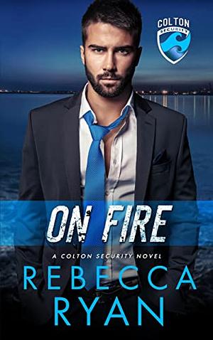 On Fire: A Colton Security Novel by Rebecca Ryan