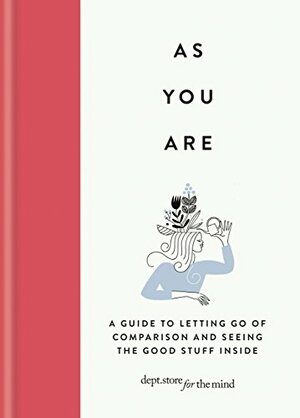 As You Are: A guide to letting go of comparison and seeing the good stuff inside by Department Store for the Mind