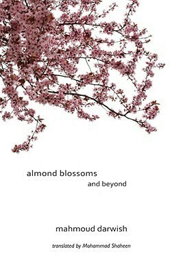 Almond Blossoms and Beyond by Mahmoud Darwish, Mohammad Shaheen