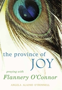 Province of Joy, The: Praying with Flannery O'Connor by Angela Alaimo O'Donnell