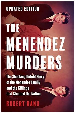 The Menendez Murders, Updated Edition: The Shocking Untold Story of the Menendez Family and the Killings that Stunned the Nation by Robert Rand