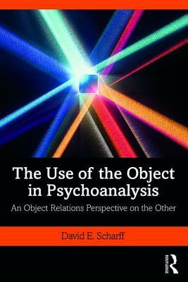 The Use of the Object in Psychoanalysis: An Object Relations Perspective on the Other by 