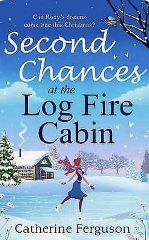 Second Chances at the Log Fire Cabin by Catherine Ferguson