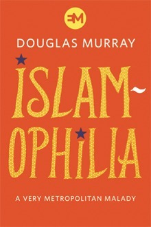 Islamophilia by Douglas Murray