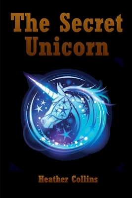 The Secret Unicorn by Heather Collins