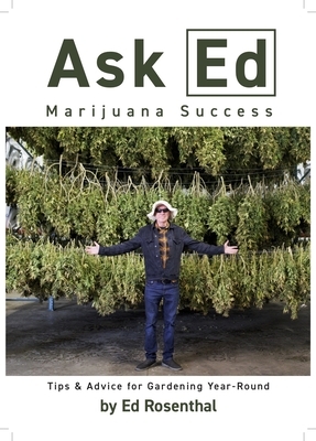 Ask Ed: Marijuana Success: Tips and Advice for Gardening Year-Round by Ed Rosenthal