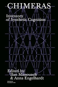 Chimeras: Inventory of Synthetic Cognition by Anna Engelhardt, Ilan Manouach