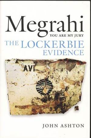 Megrahi: You Are My Jury: The Lockerbie Evidence by John Ashton