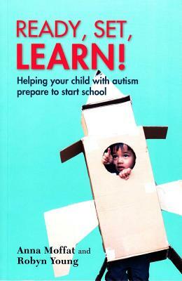 Ready, Set, Learn!: Helping Your Child with Autism Prepare to Start School by Anna Moffat, Robyn Young