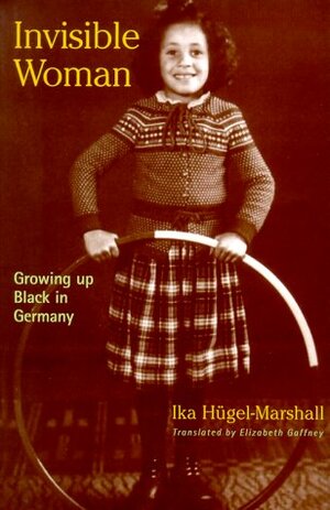 Invisible Woman: Growing Up Black in Germany by Ika Hugel-Marshall