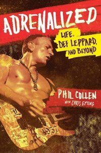 Adrenalized: My Life in Def Leppard and Beyond by Chris Epting, Phil Collen
