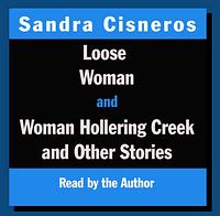 Loose Woman and Woman Hollering Creek by Sandra Cisneros