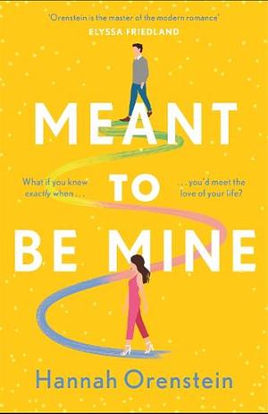 Meant to Be Mine: What If You Knew Exactly When You'd Meet the Love of Your Life? by Hannah Orenstein