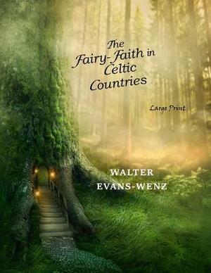 The Fairy Faith in Celtic Countries by W.Y. Evans-Wentz