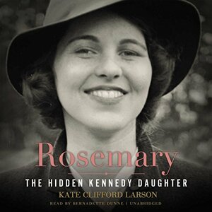 Rosemary: The Hidden Kennedy Daughter by Kate Clifford Larson
