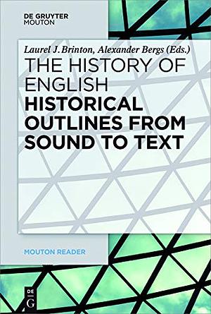 The History of English - Historical Outlines from Sound to Text by Laurel Brinton, Alexander Bergs