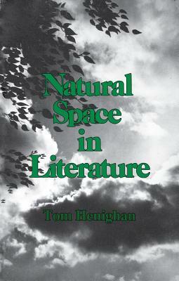 Natural Space in Literature: Imagination and Environment in Nineteenth and Twentieth Century Fiction and Poetry by Tom Henighan