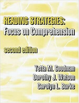 Reading Strategies: Focus on Comprehension by Dorothy J. Watson, Yetta M. Goodman, Carolyn L. Burke