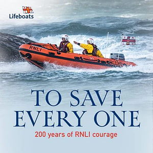 To Save Every One: 200 years of RNLI courage by The RNLI