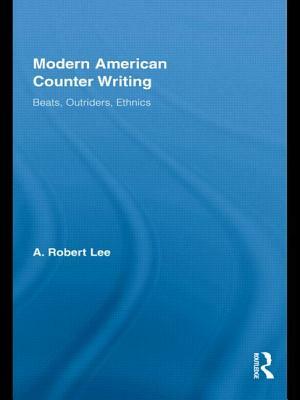 Modern American Counter Writing: Beats, Outriders, Ethnics by A. Robert Lee