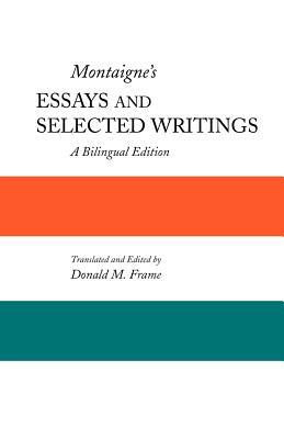 Montaigne's Essays and Selected Writings: A Bilingual Edition by Michel Montaigne