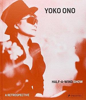 Yoko Ono: Half-a-wind Show : a Retrospective by Max Hollein, Ingrid Pfeiffer