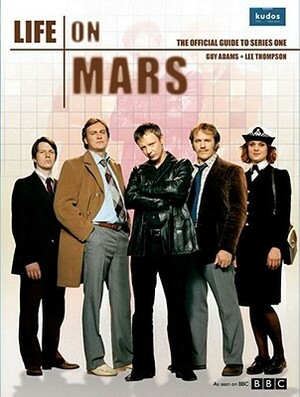 Life on Mars: The Official Guide to Series One by Lee Thompson, Guy Adams