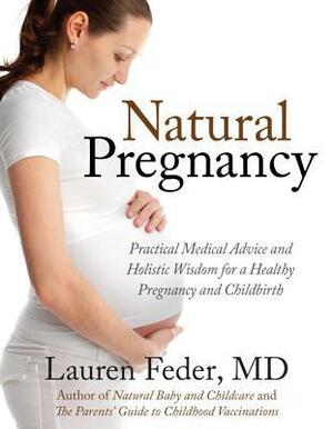 Natural Pregnancy: Practical Medical and Natural Ways for a Healthy Pregnancy from America's Leading Homeopathic and Holistic Physician by Lauren Feder