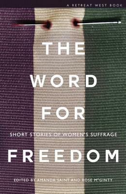 The Word for Freedom: Stories Celebrating Women's Suffrage by Rose McGinty, Angela Clarke, Amanda Saint