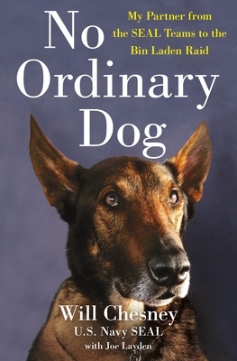 No Ordinary Dog: My Partner from the Seal Teams to the Bin Laden Raid by Joe Layden, Will Chesney