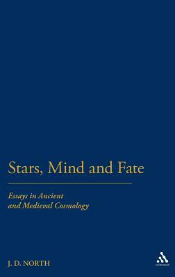 Stars, Mind & Fate: Essays in Ancient and Mediaeval Cosmology by John David North, J. D. North