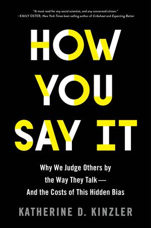 How You Say It: Why You Talk the Way You Do--And What It Says about You by Katherine D Kinzler