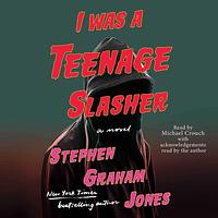 I Was a Teenage Slasher by Stephen Graham Jones