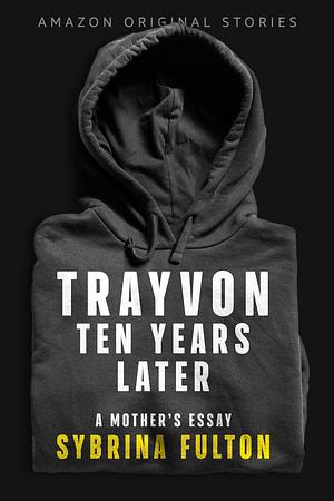 Trayvon: Ten Years Later by Sybrina Fulton, Sybrina Fulton