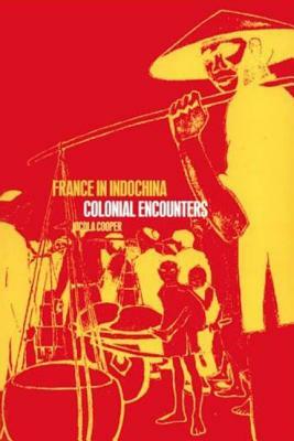 France in Indochina: Colonial Encounters by Nicola Cooper