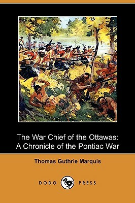 The War Chief of the Ottawas: A Chronicle of the Pontiac War (Dodo Press) by Thomas Guthrie Marquis