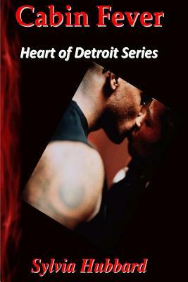 Cabin Fever: Heart Of Detroit Series by Sylvia Hubbard