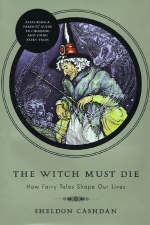 The Witch Must Die: How Fairy Tales Shape Our Lives by Sheldon Cashdan