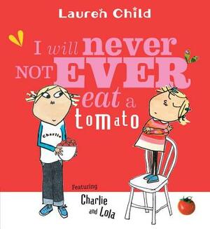 I Will Never Not Ever Eat a Tomato by Lauren Child