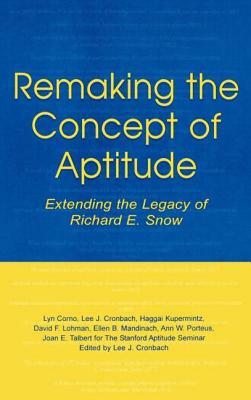 Remaking the Concept of Aptitude: Extending the Legacy of Richard E. Snow by Lee J. Cronbach, Haggai Kupermintz, Lyn Corno