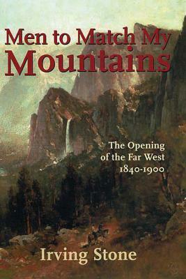 Men to Match My Mountains: The Opening of the Far West 1840-1900 by Irving Stone, Lewis Gannett